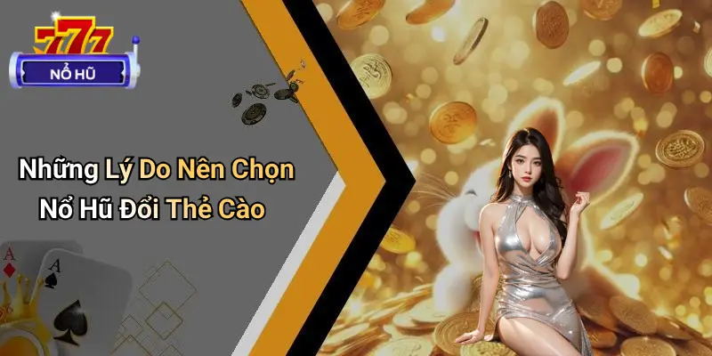 Nổ Hũ Đổi Thẻ Cào: Chơi Là Nhận Thưởng, Rút Nạp Tức Thì 2 Nổ Hũ Đổi Thẻ Cào