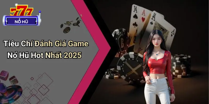 Game Nổ Hũ Hot Nhất 2025: Xu Hướng, Cơ Hội Và Thách Thức Mới 3 Game Nổ Hũ Hot Nhất 2025