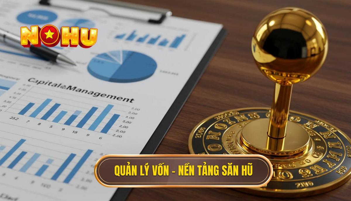 Mẹo săn hũ chuẩn cao thủ – Bí quyết làm giàu từ NỔ HŨ 2 Phần II_ Quản lý vốn chuyên nghiệp – Nền tảng của Mẹo săn hũ chuẩn cao thủ