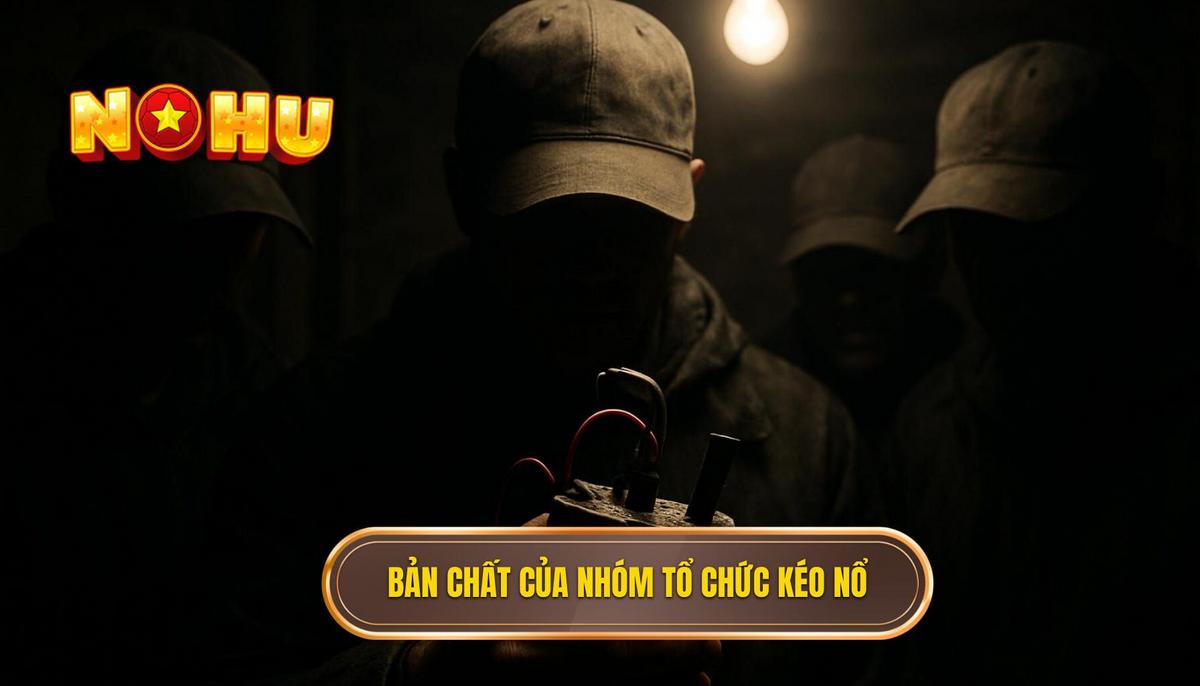 Bản Chất Của Nhóm Kéo Nổ Hũ
