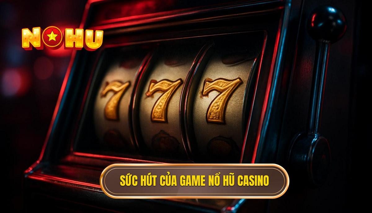 Bản chất và sức hút của dòng game nổ hũ phong cách casino