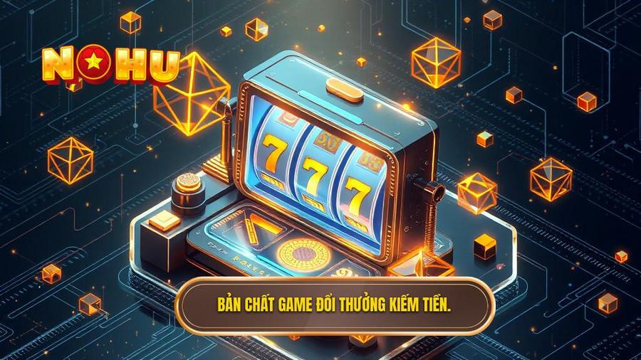 iểu đúng về bản chất của game đổi thưởng kiếm tiền thật