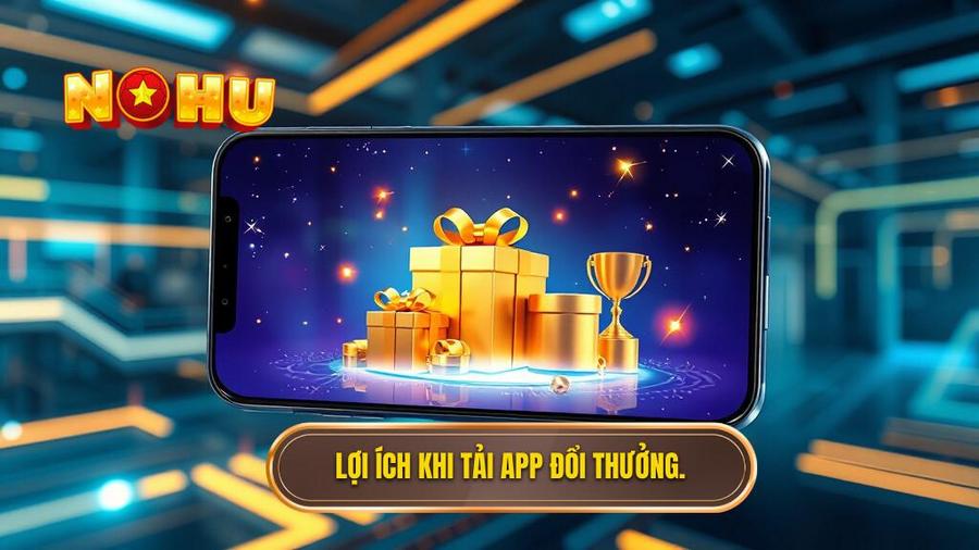 Tại sao nên ưu tiên tải app đổi thưởng thay vì chơi trên Web?