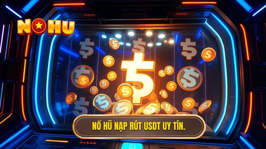 Nổ hũ nạp rút USDT uy tín.