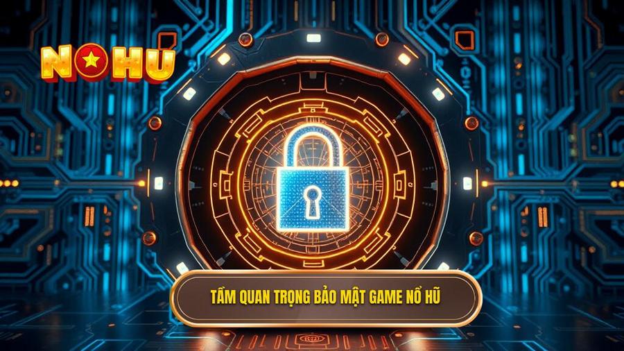 Tầm quan trọng bảo mật game nổ hũ