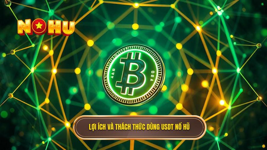 Lợi ích và thách thức dùng USDT nổ hũ