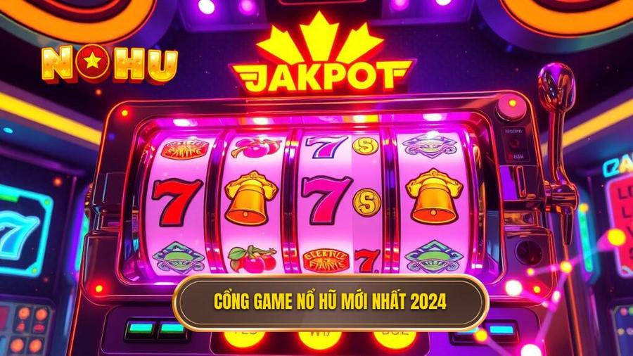 Cổng game nổ hũ mới nhất 2024