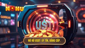 Nổ hũ hỗ trợ nạp rút USDT