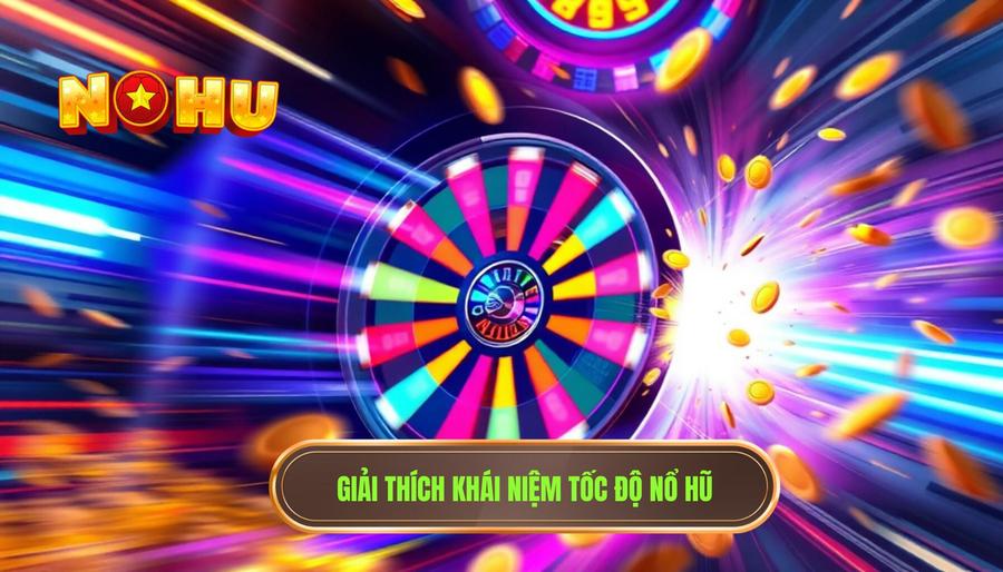 Hiểu đúng về khái niệm tốc độ nổ hũ