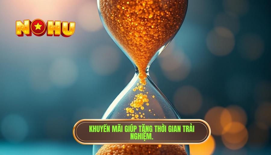 Giá trị thực tế: Khuyến mãi giúp kéo dài thời gian trải nghiệm