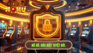 Chơi nổ hũ có lo bị hack không? Bí mật bảo mật từ NỔ HŨ