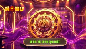 Tốc độ nổ hũ có ổn định